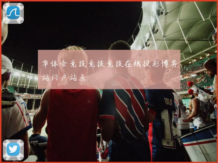 华体会竞技竞技竞技在线投彩博弈站门户站点