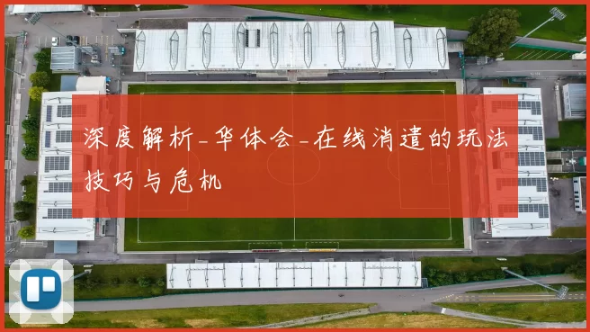 深度解析_华体会_在线消遣的玩法技巧与危机