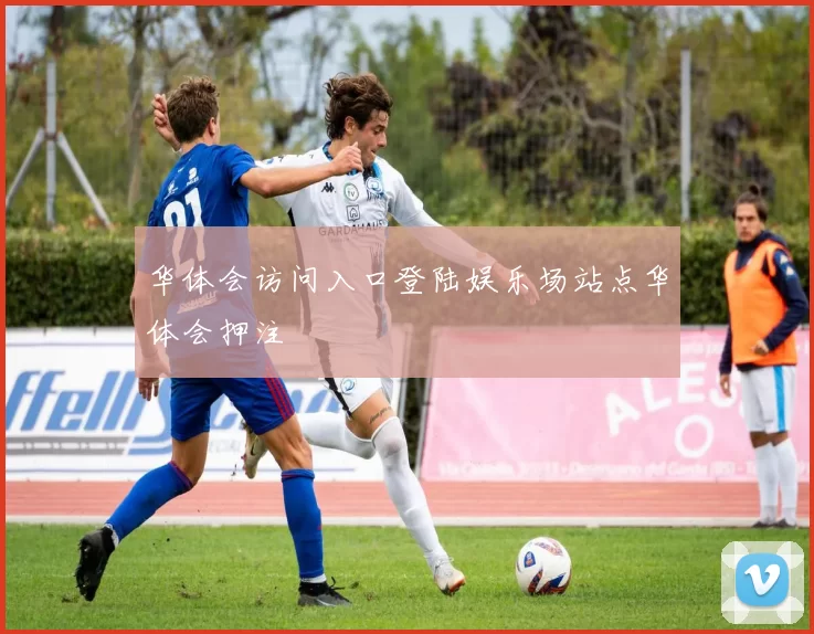 华体会访问入口登陆娱乐场站点华体会押注