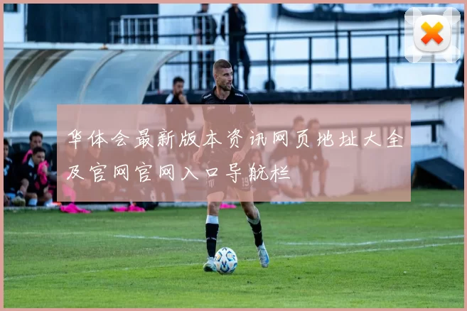 华体会最新版本资讯网页地址大全及官网官网入口导航栏