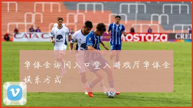 华体会访问入口登入游戏厅华体会娱乐方式