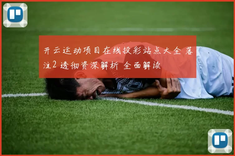 开云运动项目在线投彩站点大全 落注2 透彻资深解析 全面解读