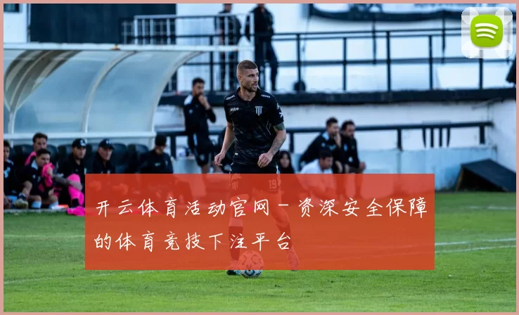 开云体育活动官网 - 资深安全保障的体育竞技下注平台
