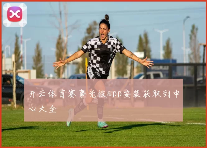 开云体育赛事竞技app安装获取到中心大全