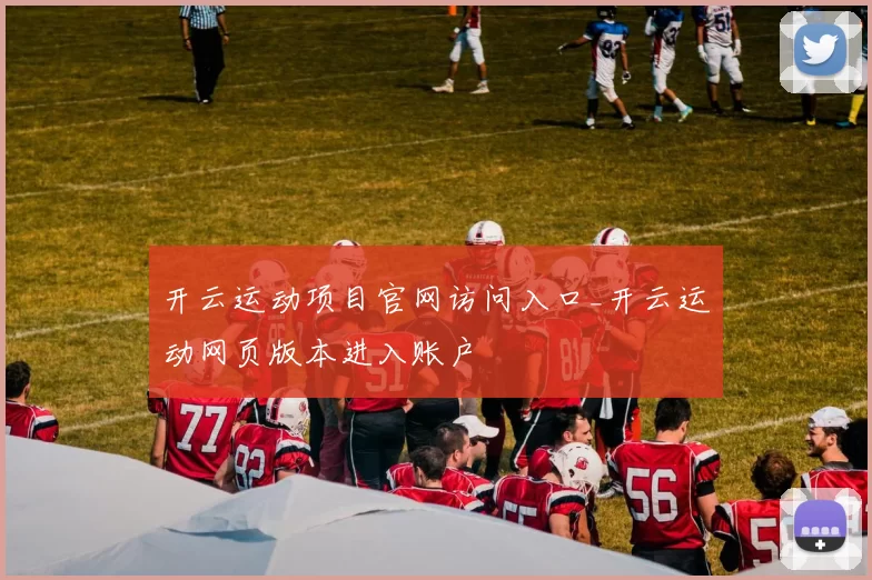 开云运动项目官网访问入口_开云运动网页版本进入账户