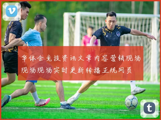 华体会竞技资讯文章内容营销现场现场现场实时更新转播正规网页