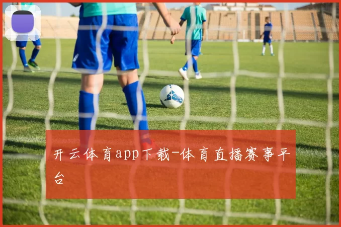 开云体育app下载-体育直播赛事平台