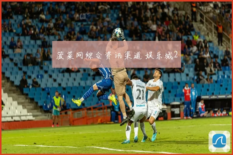 菠菜网综合资讯渠道 娱乐城2